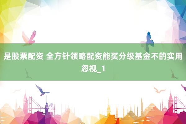 是股票配资 全方针领略配资能买分级基金不的实用忽视_1